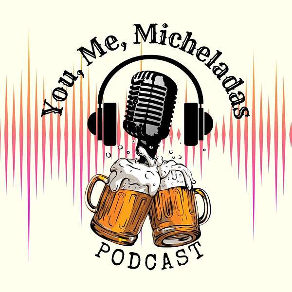 You, Me, Micheladas  Podcast Artwork Image