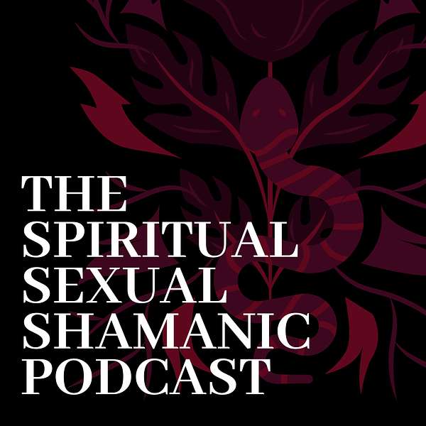 Spiritual Sexual Shamanic Podcast Podcast Artwork Image