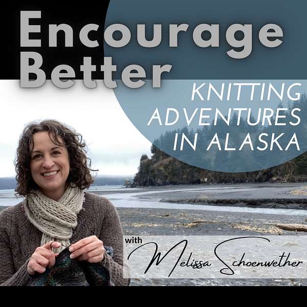 Encourage Better: Knitting Adventures In Alaska Podcast Artwork Image