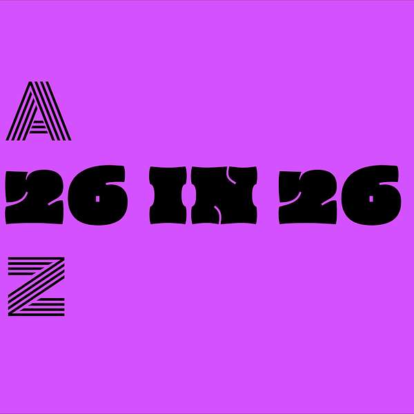 26 in 26: The A to Z of Everything Podcast Artwork Image