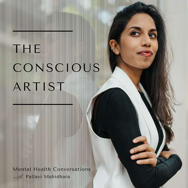 The Conscious Artist: Mental Health Conversations with Pallavi Mahidhara Podcast Artwork Image