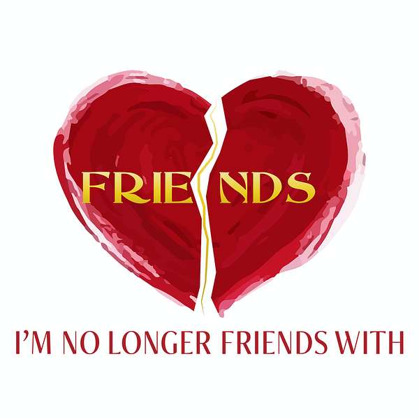 Friends I'm No Longer Friends With Podcast Artwork Image