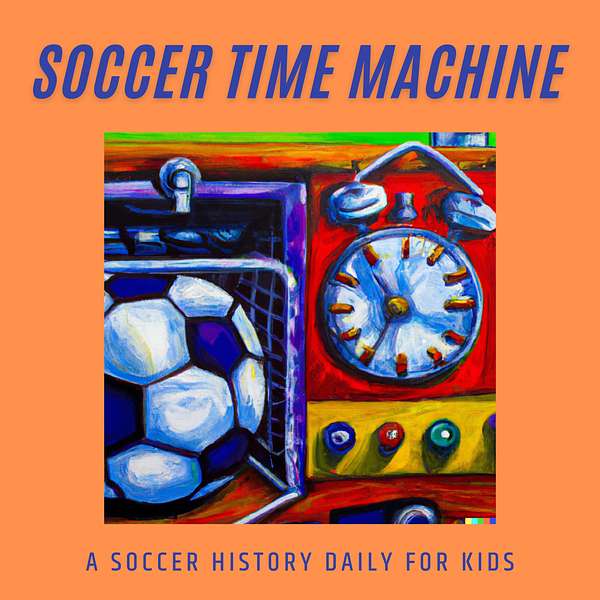 The Soccer Time Machine: Soccer History Daily for Kids Podcast Artwork Image