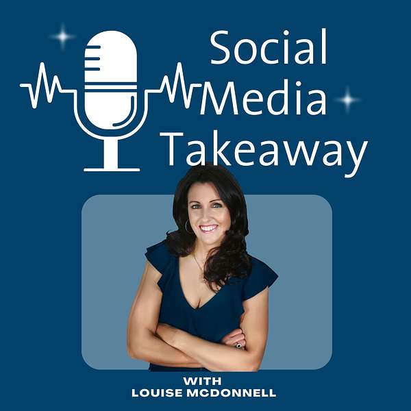 The Social Media Takeaway - Louise McDonnell  Podcast Artwork Image