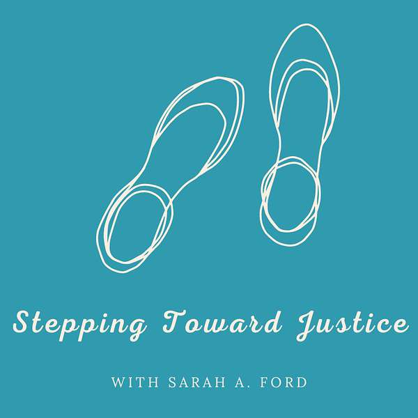 Stepping Toward Justice with Sarah A. Ford Podcast Artwork Image