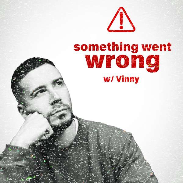 Something Went Wrong W/ Vinny Podcast Artwork Image