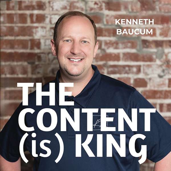 The Content (is) King with Kenneth Baucum Podcast Artwork Image