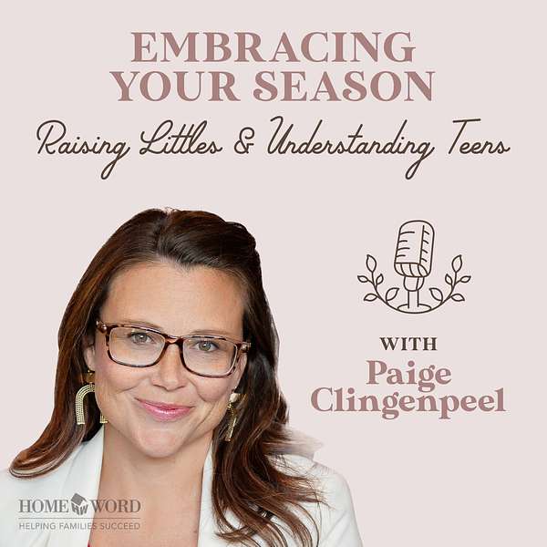 Embracing Your Season: Raising Littles and Understanding Teens with Paige Clingenpeel  Podcast Artwork Image