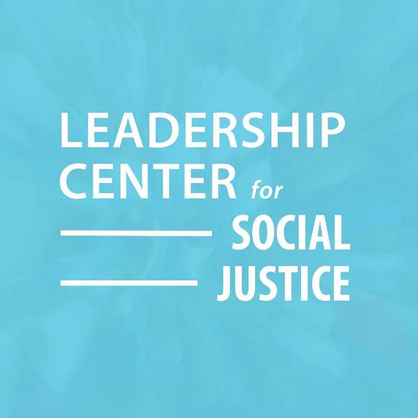 The Leadership Center for Social Justice Podcast Podcast Artwork Image