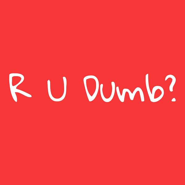 R U Dumb?  Podcast Artwork Image