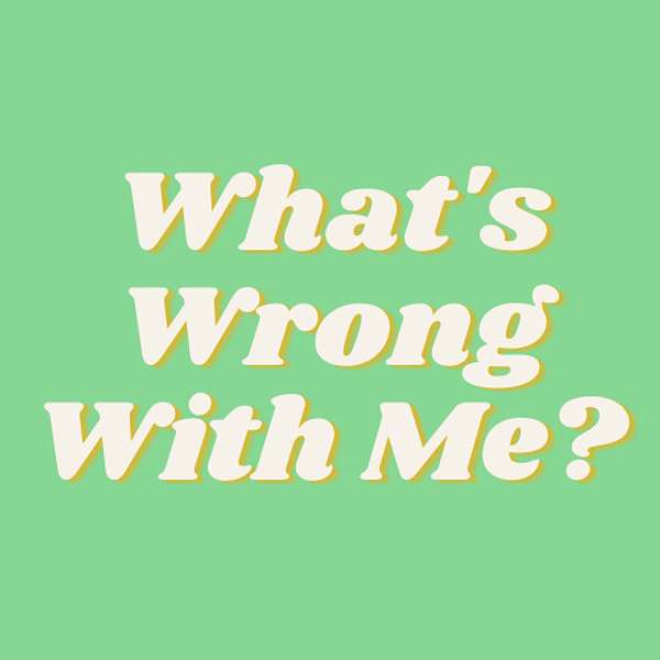 What's Wrong With Me? Podcast Artwork Image