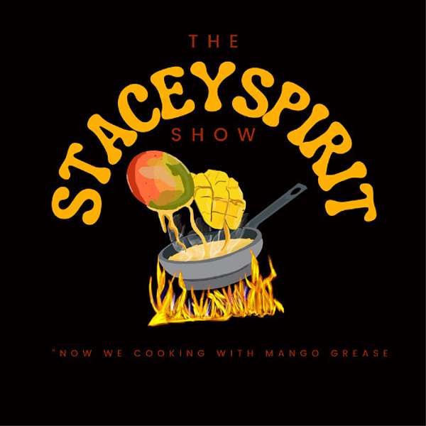 THE STACEYSPIRIT SHOW NOW WE COOKING WITH MANGO GREASE! Podcast Artwork Image