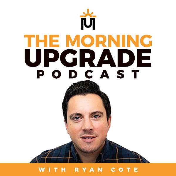 The Morning Upgrade Podcast with Ryan Cote Podcast Artwork Image