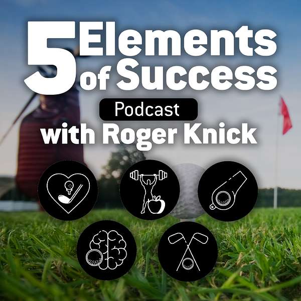 5 Elements of Success Podcast with Roger Knick Podcast Artwork Image