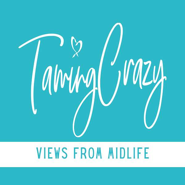 The Taming Crazy Podcast: Views from Midlife! Podcast Artwork Image
