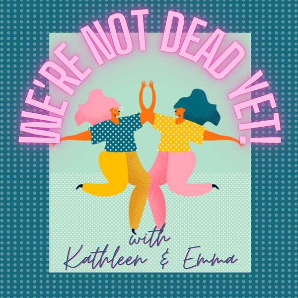 We're Not Dead Yet! Podcast Artwork Image