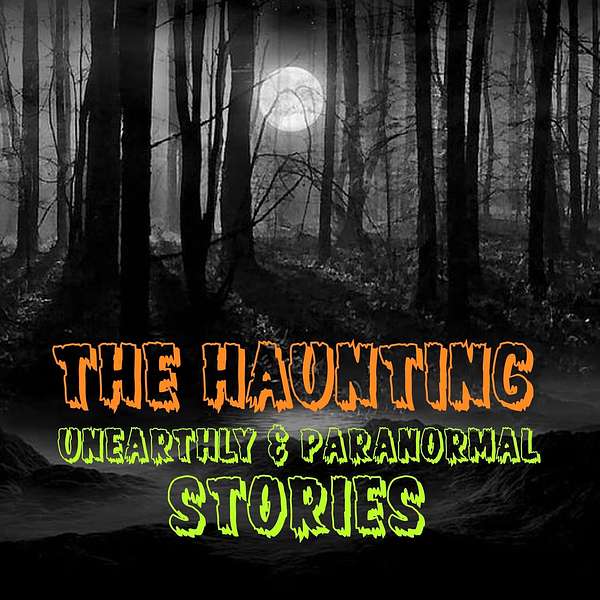 The Haunting, Unearthly, & Paranormal Stories Podcast  Podcast Artwork Image
