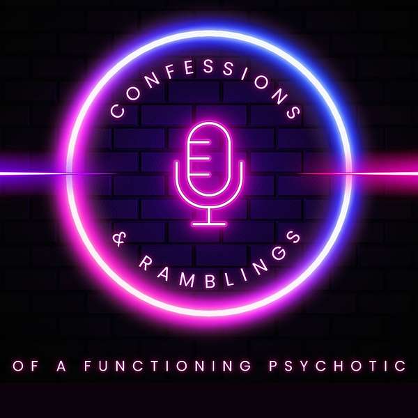 Confessions and Ramblings of a Functioning Psychotic Podcast Artwork Image