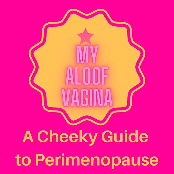 My Aloof Vagina, A Cheeky Guide to Perimenopause  Podcast Artwork Image
