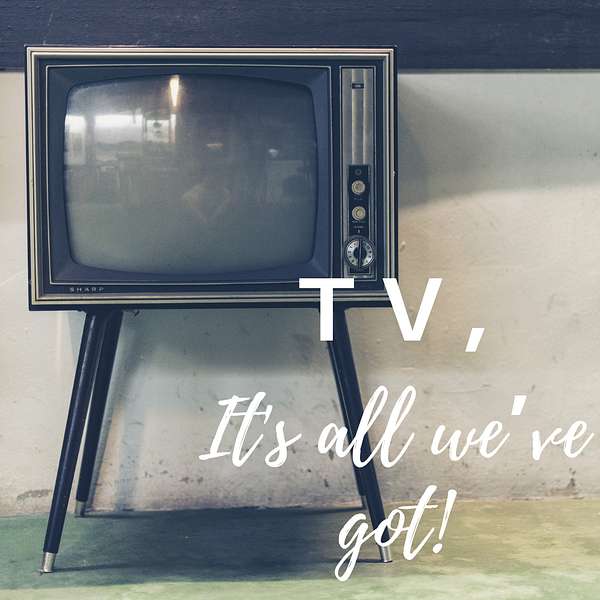 TV, It’s all we've got! Podcast Artwork Image