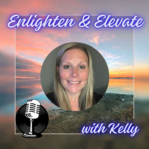 Enlighten & Elevate with Kelly  Podcast Artwork Image
