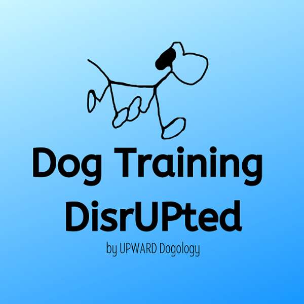Dog Training DisrUPted - UPWARD Dogology Podcast Artwork Image