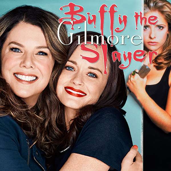 Buffy the Gilmore Slayer: A Buffy and Gilmore Girls Podcast Podcast Artwork Image