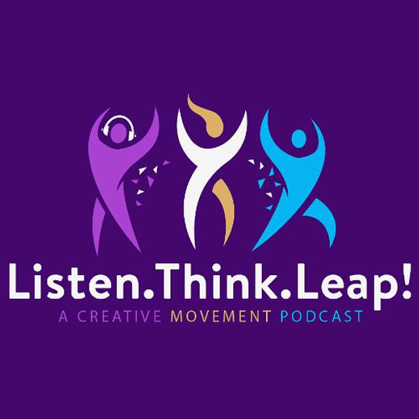 Listen.Think.Leap! A Creative Movement Podcast Podcast Artwork Image