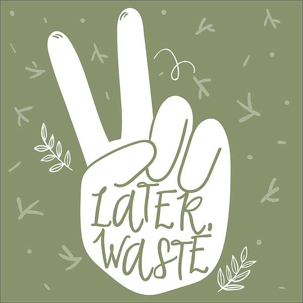 Later, Waste: Learn to Live a Natural + Sustainable Life Podcast Artwork Image