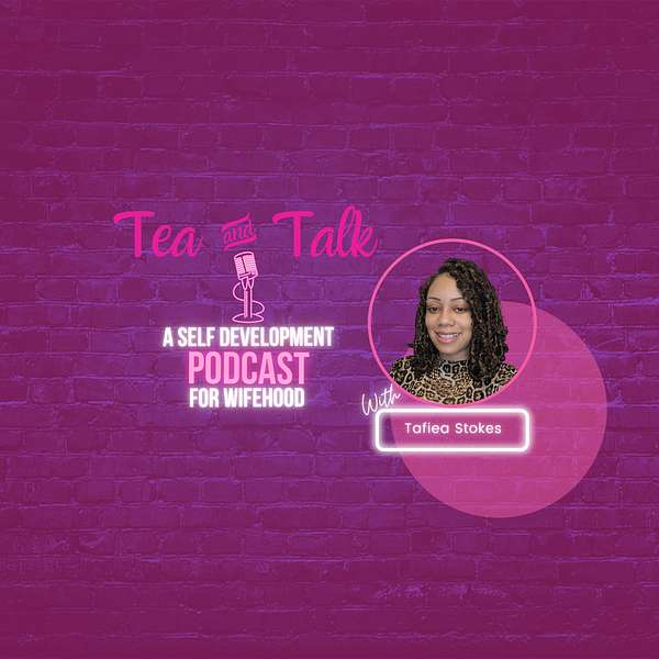 Tea And Talk: A Self Development Podcast for Wifehood  Podcast Artwork Image