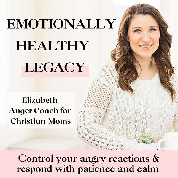 Emotionally Healthy Legacy- Anger management for Christian moms, Christian motherhood, mom rage, mom stress, parenting triggers, mom guilt, controlling anger, calm mom Podcast Artwork Image