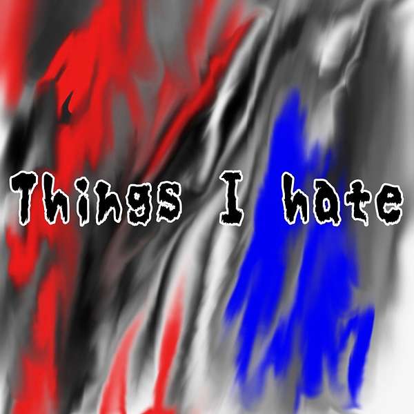 Things I Hate Podcast Podcast Artwork Image