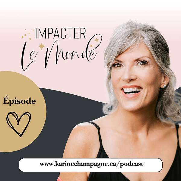 Impacter le monde avec Karine Champagne Podcast Artwork Image