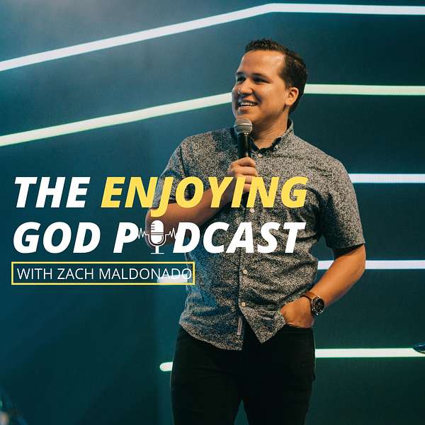 The Enjoying God Podcast with Zach Maldonado Podcast Artwork Image