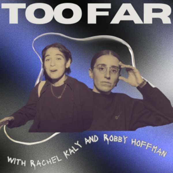Too Far with Rachel Kaly and Robby Hoffman Podcast Artwork Image