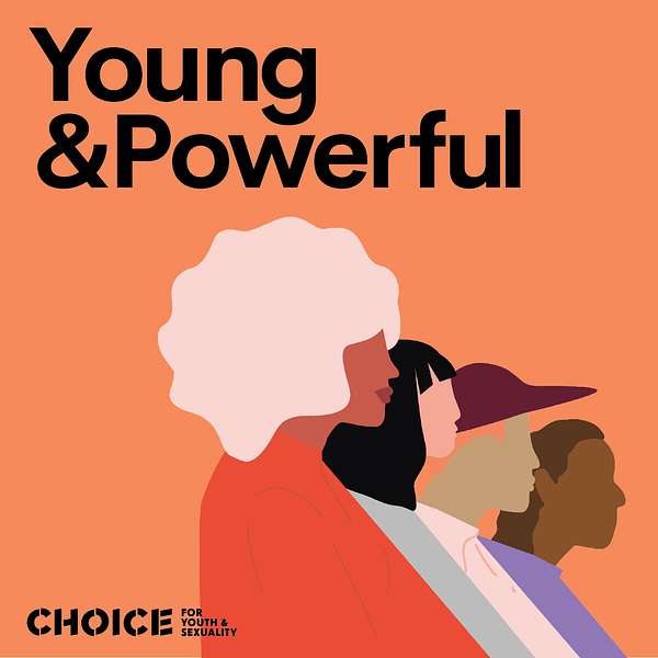 Young and Powerful with CHOICE for Youth and Sexuality Podcast Artwork Image