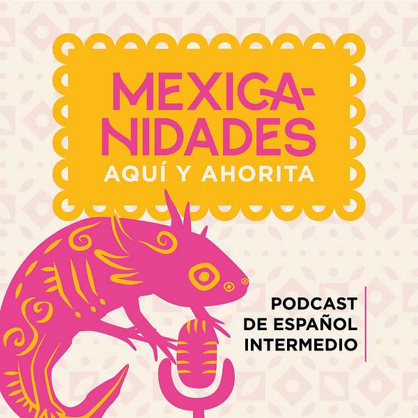 Mexicanidades, aquí y ahorita (Spanish podcast) Podcast Artwork Image