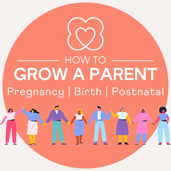 How to Grow a Parent: The pregnancy, birth & postnatal podcast Podcast Artwork Image
