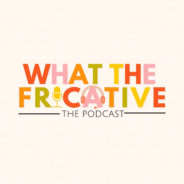 What The Fricative  Podcast Artwork Image