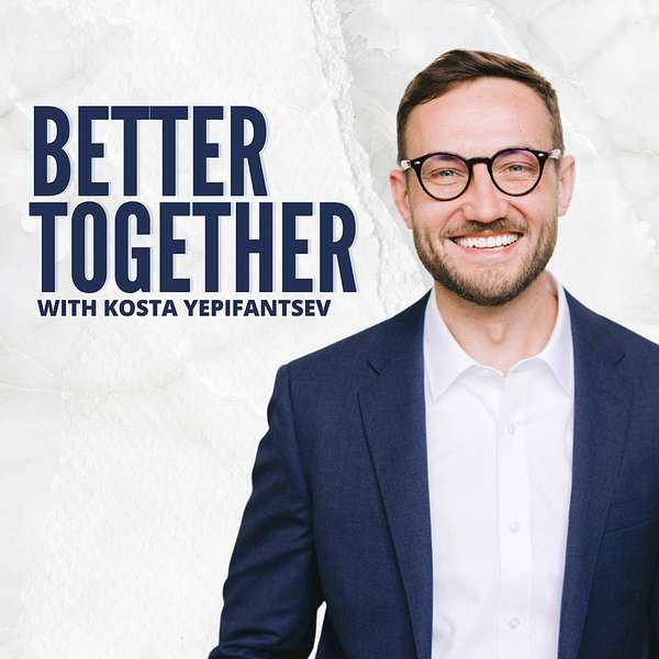 Better Together with Kosta Yepifantsev Podcast Artwork Image