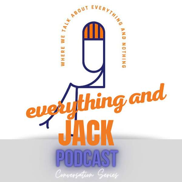 everything and JACK Podcast Artwork Image