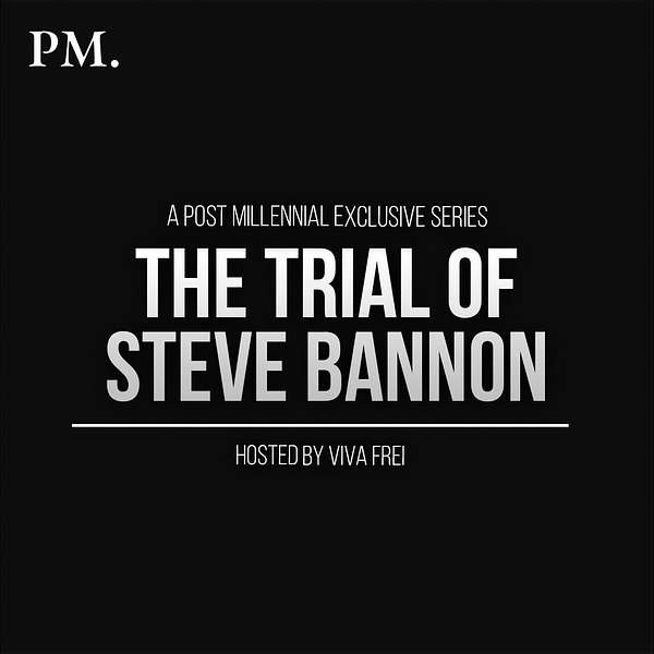 The Post Millennial EXCLUSIVE Podcast: The Trial of Steve Bannon Podcast Artwork Image