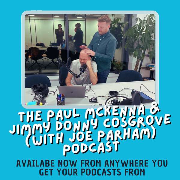 The Paul Mckenna & Jimmy Donny Cosgrove (with Joe Parham) Podcast Podcast Artwork Image