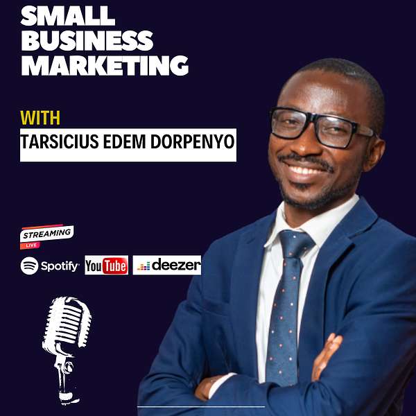 Small Business Marketing with Tarsicius Edem Dorpenyo Podcast Artwork Image