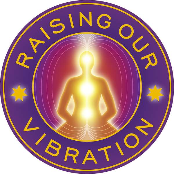 Raising Our Vibration: Exploring Higher Consciousness Through Spiritual Practice Podcast Artwork Image