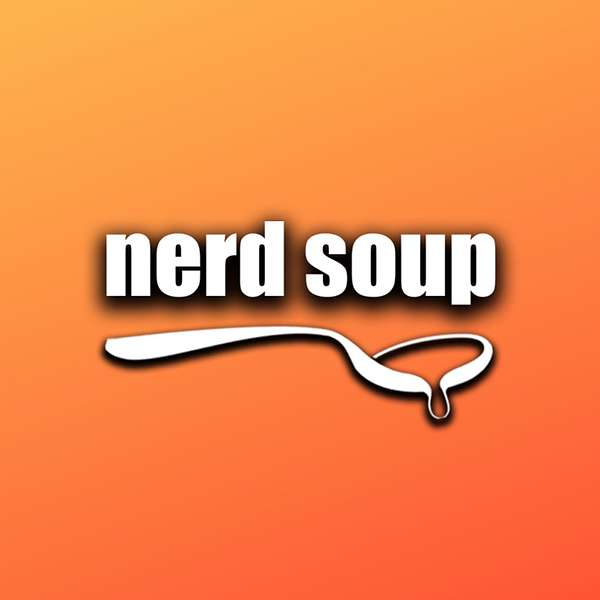 The Nerd Soup Podcast Podcast Artwork Image