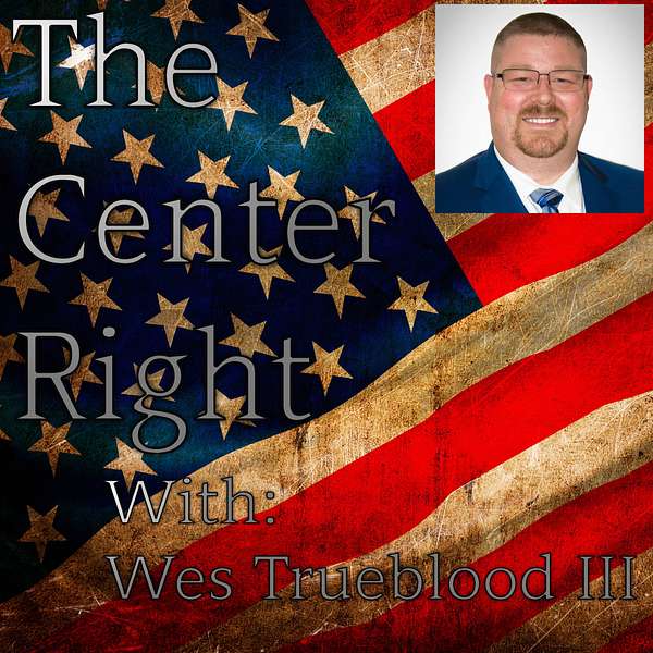 The Center Right - A Wes Trueblood Political Podcast Podcast Artwork Image