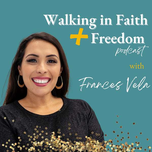 Walking in Faith and Freedom with Frances Vela Podcast Artwork Image