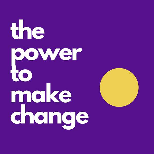The Power to Make Change: talking to activists and change-makers. Podcast Artwork Image