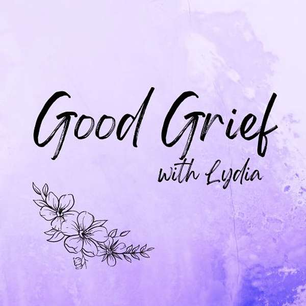 Good Grief with Lydia Podcast Artwork Image
